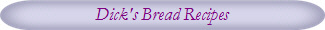 Dick's Bread Recipes